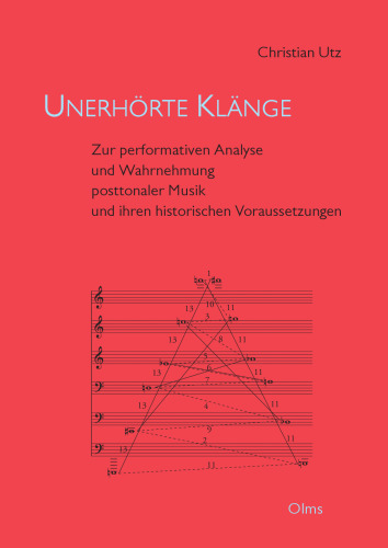 Unerhörte Klänge: Zur performativen Analyse und Wahrnehmung posttonaler Musik und ihren historischen Voraussetzungen