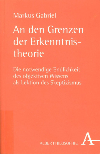 An den Grenzen der Erkenntnistheorie: die notwendige Endlichkeit des objektiven Wissens als Lektion des Skeptizismus
