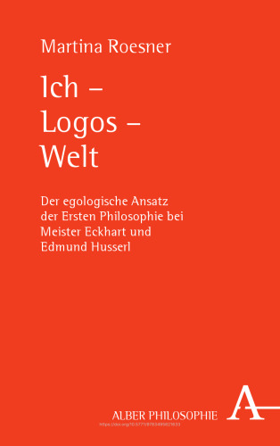 Ich - Logos - Welt: Der egologische Ansatz der Ersten Philosophie bei Meister Eckhart und Edmund Husserl (German Edition)