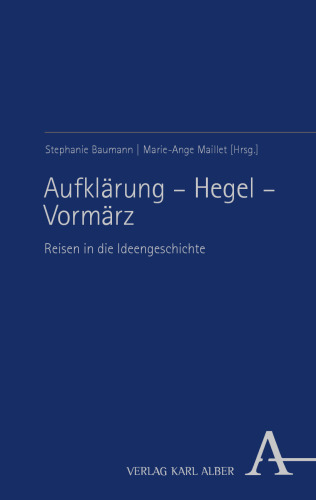 Aufklärung – Hegel – Vormärz : Reisen in die Ideengeschichte
