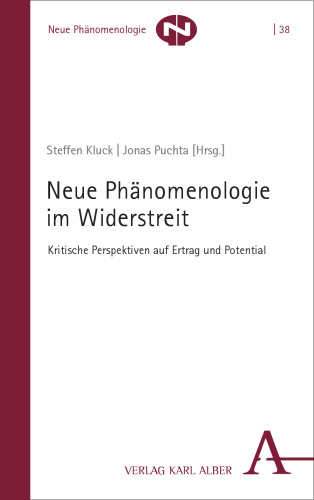 Neue Phänomenologie im Widerstreit: Kritische Perspektiven auf Ertrag und Potential