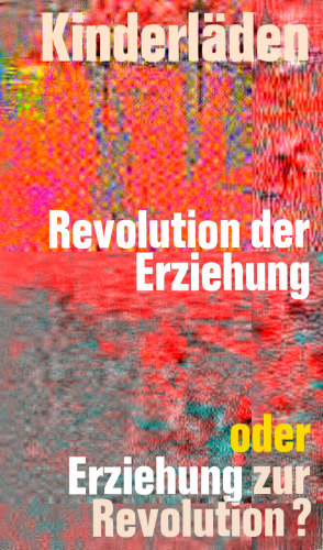 Kinderläden: Revolution der Erziehung oder Erziehung zur Revolution?