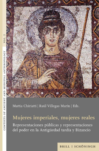 Mujeres imperiales, mujeres reales: Representaciones publicas y representaciones del poder en la Antiguedad tardia y Bizancio