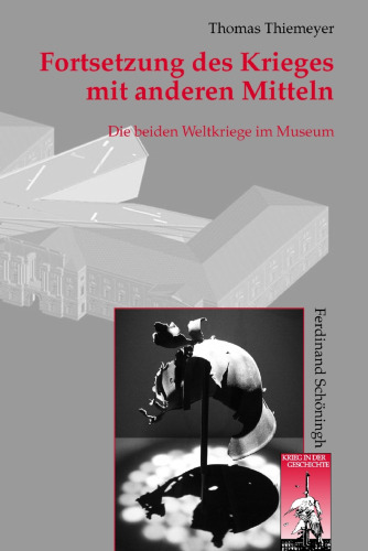 Fortsetzung des Krieges mit anderen Mitteln: Die beiden Weltkriege im Museum