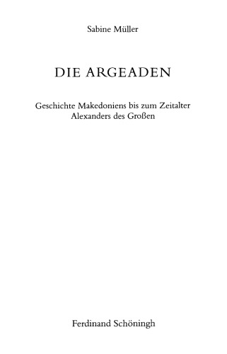 Die Argeaden: Geschichte Makedoniens bis zum Zeitalter Alexanders des Großen