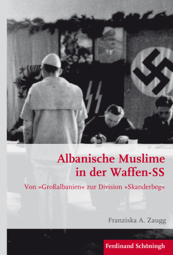 Albanische Muslime in der Waffen-SS: von "Grossalbanien" zur Division "Skanderbeg"