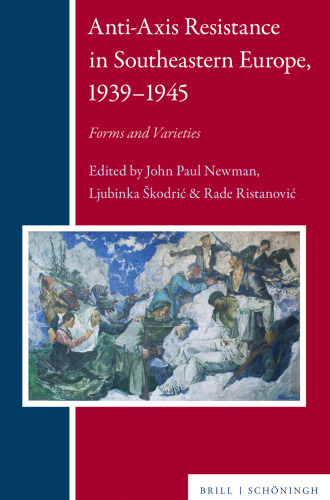 Anti-Axis Resistance in Southeastern Europe, 1939-1945: Forms and Varieties