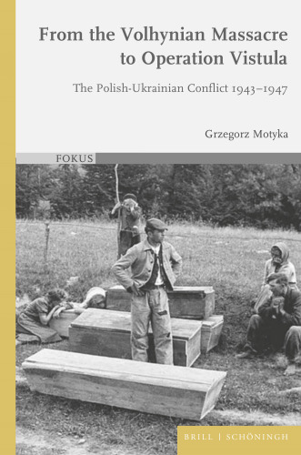 From the Volhynian Massacre to Operation Vistula: The Polish-Ukrainian Conflict 1943-1947