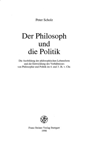 Der Philosoph und die Politik: die Ausbildung der philosophischen Lebensform und die Entwicklung des Verhältnisses von Philosophie und Politik im 4. und 3. Jh. v. Chr