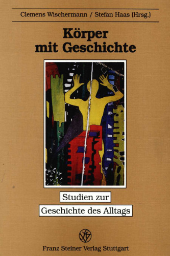 Körper mit Geschichte: Der menschliche Körper als Ort der Selbst- und Weltdeutung