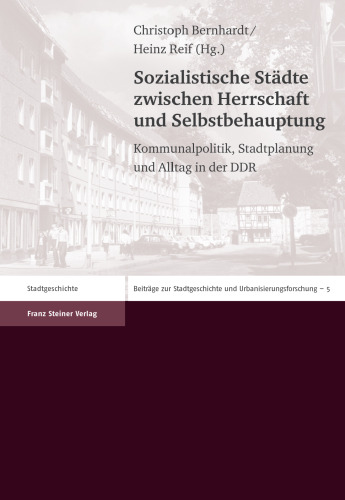 Sozialistische Städte zwischen Herrschaft und Selbstbehauptung: Kommunalpolitik, Stadtplanung und Alltag in der DDR