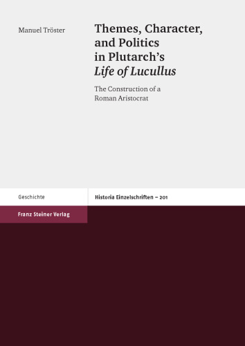 Themes, Character, and Politics in Plutarch's Life of Lucullus: The Construction of a Roman Aristocrat
