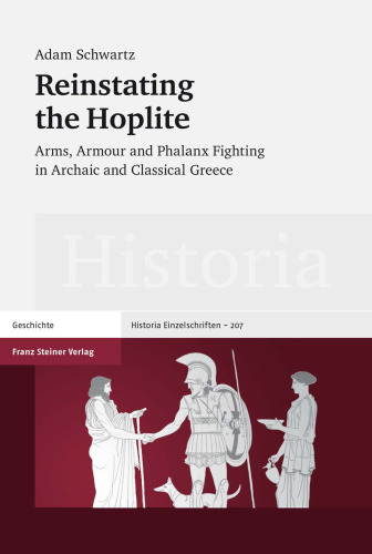 Reinstating the Hoplite: Arms, Armour and Phalanx Fighting in Archaic and Classical Greece