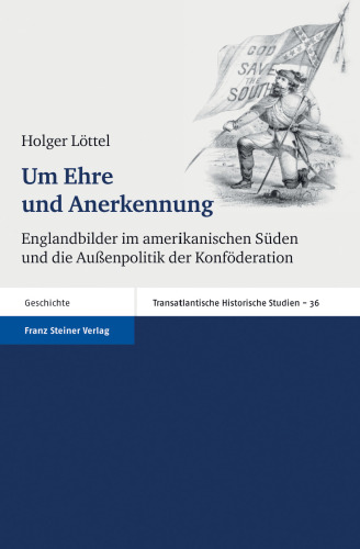 Um Ehre und Anerkennung: Englandbilder im amerikanischen Süden und die Außenpolitik der Konföderation