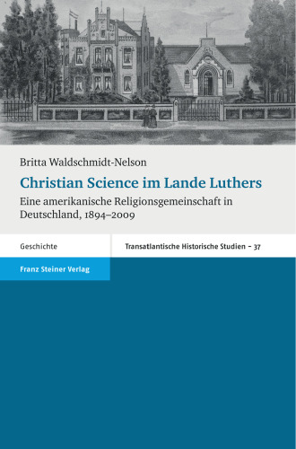Christian Science im Lande Luthers. Eine amerikanische Religionsgemeinschaft in Deutschland, 1894-2009
