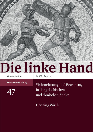 Die linke Hand: Wahrnehmung und Bewertung in der griechischen und römischen Antike