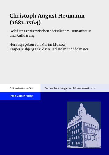 Christoph August Heumann (1681-1764): Gelehrte Praxis zwischen christlichem Humanismus und Aufklärung