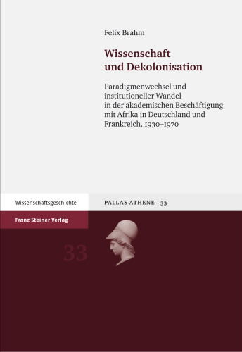 Wissenschaft und Dekolonisation: Paradigmenwechsel und institutioneller Wandel in der akademischen Beschäftigung mit Afrika in Deutschland und Frankreich, 1930–1970