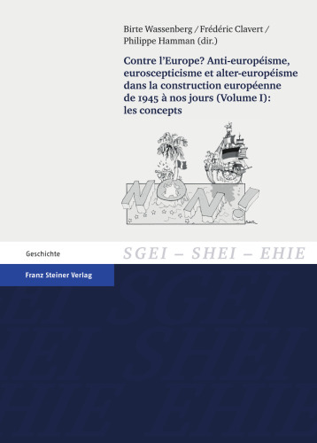 Contre l'Europe? Anti-européisme, euroscepticisme et alter-européisme dans la construction européenne de 1945 à nos jours (Volume I): les concepts