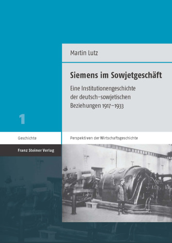 Siemens im Sowjetgeschäft: Eine Institutionengeschichte der deutsch-sowjetischen Beziehungen 1917-1933