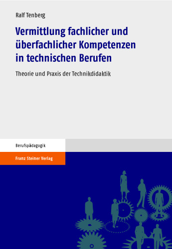 Vermittlung fachlicher und überfachlicher Kompetenzen in technischen Berufen: Theorie und Praxis der Technikdidaktik
