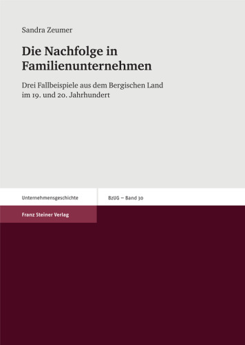 Die Nachfolge in Familienunternehmen: Drei Fallbeispiele aus dem Bergischen Land im 19. und 20. Jahrhundert