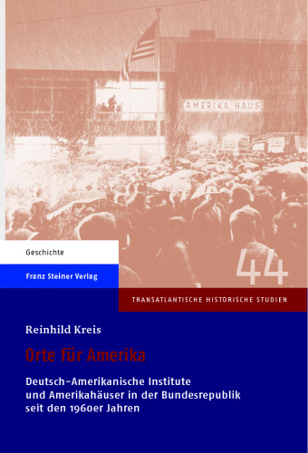 Orte für Amerika: Deutsch-Amerikanische Institute und Amerikahäuser in der Bundesrepublik seit den 1960er Jahren