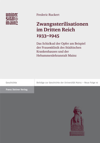 Zwangssterilisationen im Dritten Reich 1933–1945: Das Schicksal der Opfer am Beispiel der Frauenklinik des Städtischen Krankenhauses und der Hebammenlehranstalt Mainz