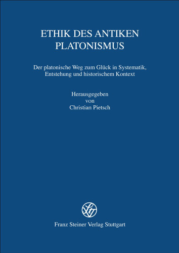 Ethik des antiken Platonismus: Der platonische Weg zum Glück in Systematik, Entstehung und historischem Kontext. Akten der 12. Tagung der Karl und Gertrud Abel-Stiftung vom 15. bis 18. Oktober 2009 in Münster