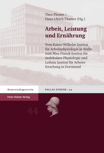 Arbeit, Leistung und Ernährung: Vom Kaiser-Wilhelm-Institut für Arbeitsphysiologie in Berlin zum Max-Planck-Institut für molekulare Physiologie und Leibniz Institut für Arbeitsforschung in Dortmund
