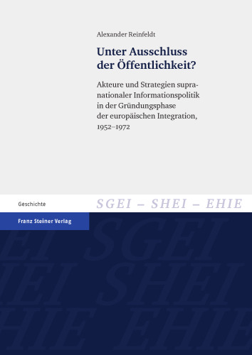Unter Ausschluss der Öffentlichkeit? Akteure und Strategien supra- nationaler Informationspolitik in der Gründungsphase der europäischen Integration, 1952–1972