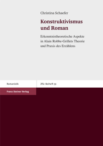 Konstruktivismus und Roman: Erkenntnistheoretische Aspekte in Alain Robbe-Grillets Theorie und Praxis des Erzählens