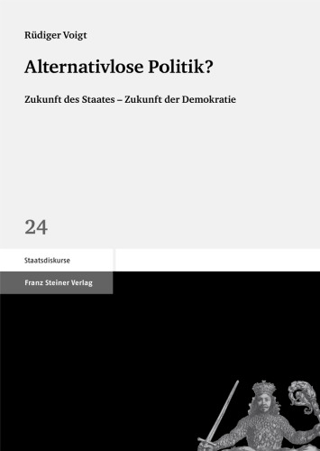 Alternativlose Politik?: Zukunft des Staates – Zukunft der Demokratie