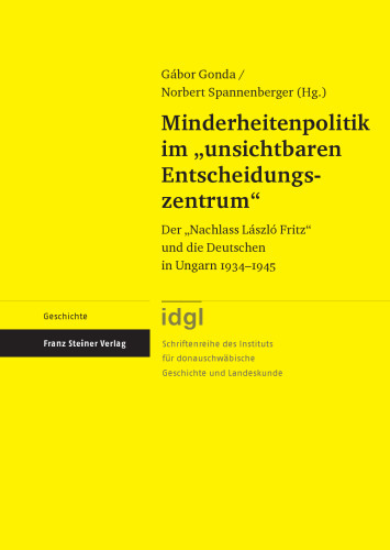 Minderheitenpolitik im „unsichtbaren Entscheidungszentrum“: Der „Nachlass László Fritz“ und die Deutschen in Ungarn 1934–1945