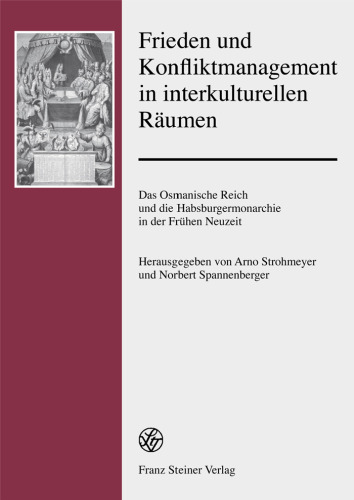 Frieden und Konfliktmanagement in interkulturellen Räumen: Das Osmanische Reich und die Habsburgermonarchie in der Frühen Neuzeit