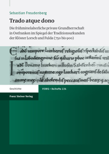 Trado atque dono: Die frühmittelalterliche private Grundherrschaft in Ostfranken im Spiegel der Traditionsurkunden der Klöster Lorsch und Fulda (750 bis 900)