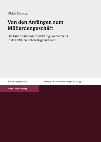 Von den Anfängen zum Milliardengeschäft: Die Unternehmensentwicklung von Siemens in den USA zwischen 1845 und 2001