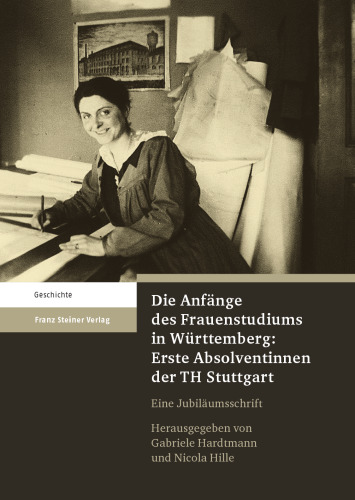 Die Anfänge des Frauenstudiums in Württemberg: Erste Absolventinnen der TH Stuttgart: Eine Jubiläumsschrift