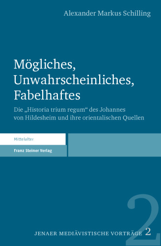 Mögliches, Unwahrscheinliches, Fabelhaftes: Die „Historia trium regum“ des Johannes von Hildesheim und ihre orientalischen Quellen
