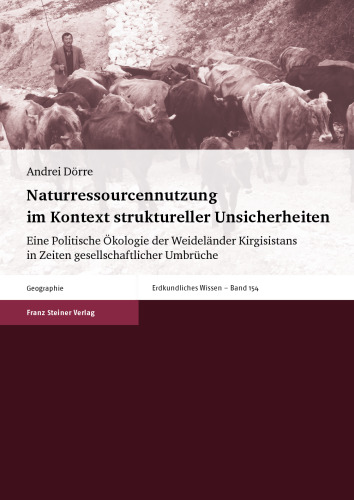 Naturressourcennutzung im Kontext struktureller Unsicherheiten: Eine Politische Ökologie der Weideländer Kirgisistans in Zeiten gesellschaftlicher Umbrüche