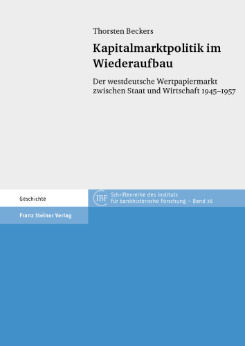 Kapitalmarktpolitik im Wiederaufbau: Der westdeutsche Wertpapiermarkt zwischen Staat und Wirtschaft 1945–1957