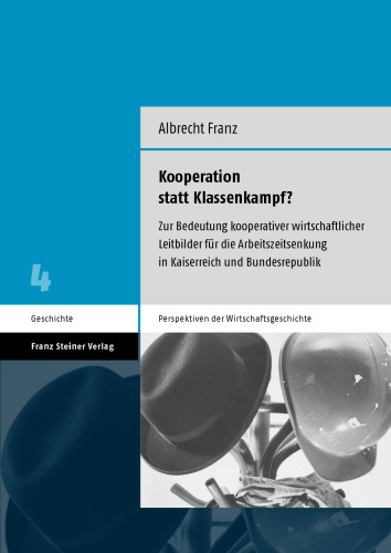 Kooperation statt Klassenkampf? Zur Bedeutung kooperativer wirtschaftlicher Leitbilder für die Arbeitszeitsenkung in Kaiserreich und Bundesrepublik