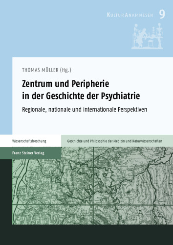 Zentrum und Peripherie in der Geschichte der Psychiatrie: Regionale, nationale und internationale Perspektiven