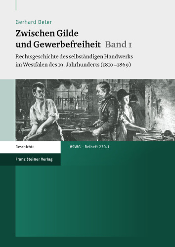 Zwischen Gilde und Gewerbefreiheit, Band 1: Rechtsgeschichte des selbständigen Handwerks im Westfalen des 19. Jahrhunderts (1810–1869)