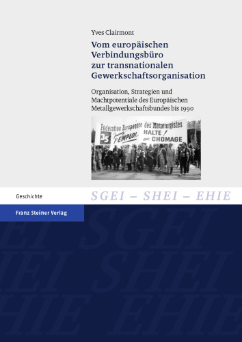 Vom europäischen Verbindungsbüro zur transnationalen Gewerkschaftsorganisation: Organisation, Strategien und Machtpotentiale des Europäischen Metallgewerkschaftsbundes bis 1990