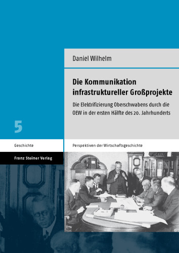 Die Kommunikation infrastruktureller Großprojekte: Die Elektrifizierung Oberschwabens durch die OEW in der ersten Hälfte des 20. Jahrhunderts