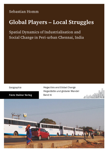 Global Players – Local Struggles: Spatial Dynamics of Industrialisation and Social Change in Peri-urban Chennai, India
