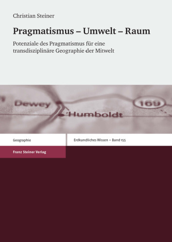 Pragmatismus – Umwelt – Raum: Potenziale des Pragmatismus für eine transdisziplinäre Geographie der Mitwelt