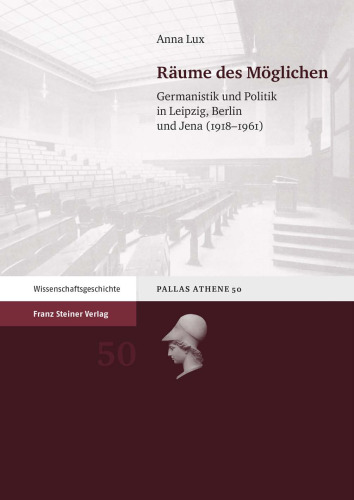 Räume des Möglichen: Germanistik und Politik in Leipzig, Berlin und Jena (1918–1961)