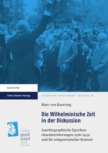 Die Wilhelminische Zeit in der Diskussion: Autobiographische Epochencharakterisierungen 1918–1939 und ihr zeitgenössischer Kontext